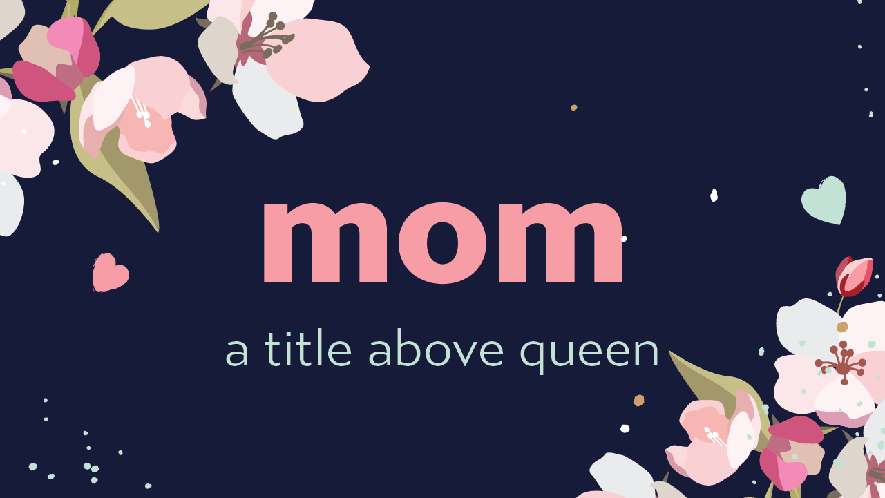 Mom - a title above Queen